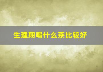 生理期喝什么茶比较好