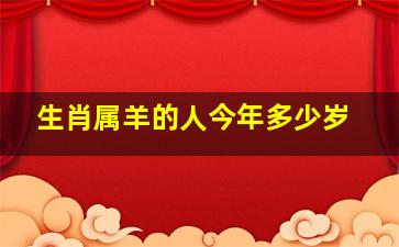 生肖属羊的人今年多少岁