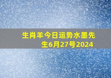 生肖羊今日运势水墨先生6月27号2024