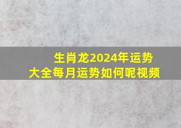 生肖龙2024年运势大全每月运势如何呢视频