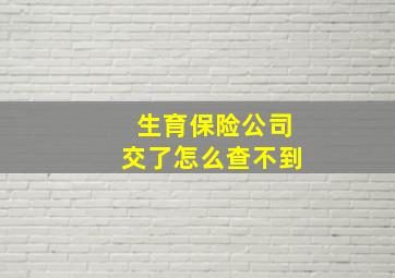 生育保险公司交了怎么查不到