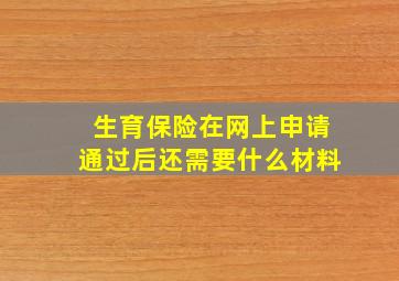 生育保险在网上申请通过后还需要什么材料