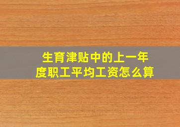 生育津贴中的上一年度职工平均工资怎么算