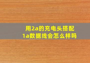 用2a的充电头搭配1a数据线会怎么样吗