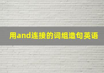 用and连接的词组造句英语