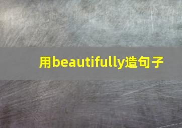 用beautifully造句子