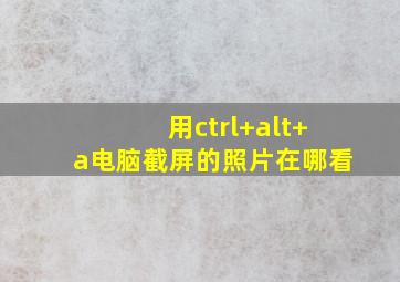 用ctrl+alt+a电脑截屏的照片在哪看