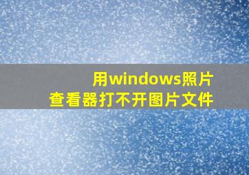 用windows照片查看器打不开图片文件