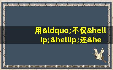 用“不仅……还……”造句