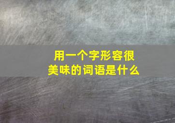 用一个字形容很美味的词语是什么