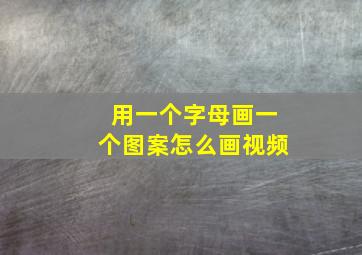 用一个字母画一个图案怎么画视频