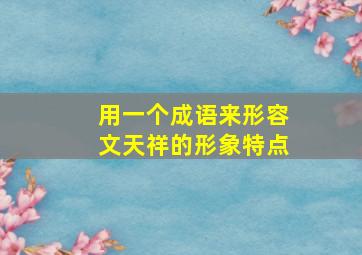 用一个成语来形容文天祥的形象特点