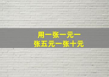 用一张一元一张五元一张十元