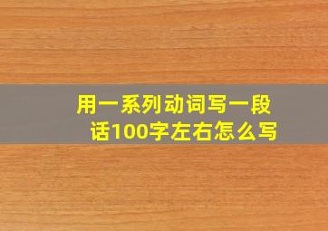 用一系列动词写一段话100字左右怎么写