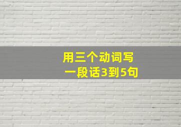 用三个动词写一段话3到5句