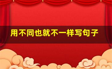 用不同也就不一样写句子