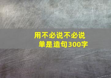 用不必说不必说单是造句300字