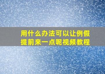 用什么办法可以让例假提前来一点呢视频教程