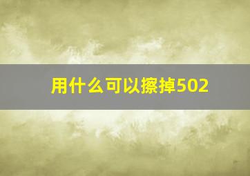 用什么可以擦掉502