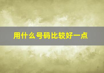 用什么号码比较好一点