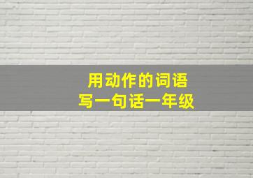 用动作的词语写一句话一年级