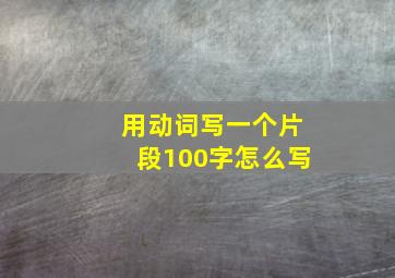 用动词写一个片段100字怎么写