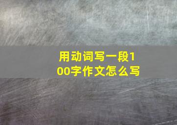 用动词写一段100字作文怎么写