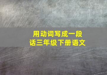 用动词写成一段话三年级下册语文