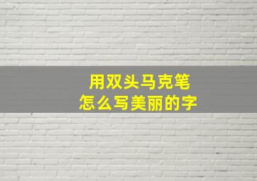 用双头马克笔怎么写美丽的字