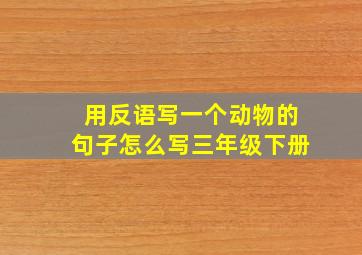 用反语写一个动物的句子怎么写三年级下册