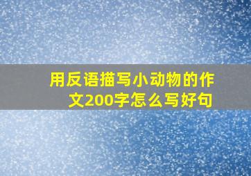 用反语描写小动物的作文200字怎么写好句