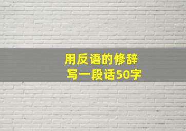 用反语的修辞写一段话50字