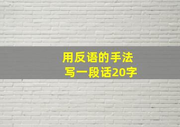 用反语的手法写一段话20字