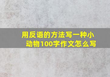 用反语的方法写一种小动物100字作文怎么写