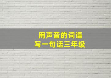 用声音的词语写一句话三年级