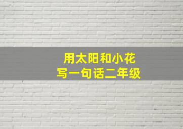 用太阳和小花写一句话二年级