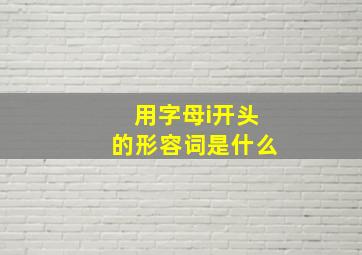 用字母i开头的形容词是什么