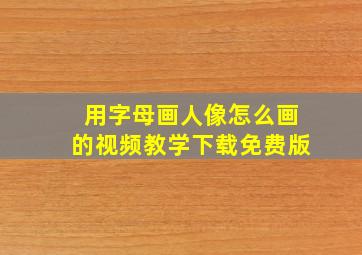 用字母画人像怎么画的视频教学下载免费版