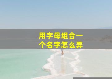 用字母组合一个名字怎么弄