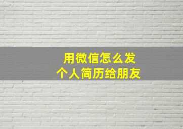 用微信怎么发个人简历给朋友