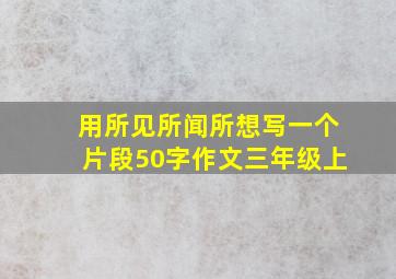 用所见所闻所想写一个片段50字作文三年级上