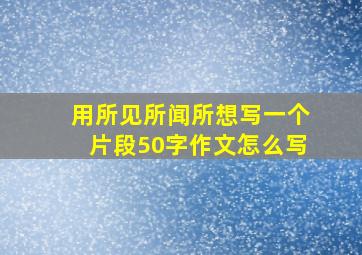 用所见所闻所想写一个片段50字作文怎么写