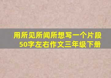 用所见所闻所想写一个片段50字左右作文三年级下册