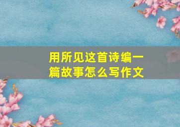 用所见这首诗编一篇故事怎么写作文