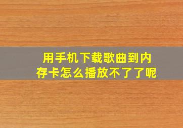 用手机下载歌曲到内存卡怎么播放不了了呢