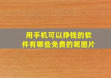 用手机可以挣钱的软件有哪些免费的呢图片