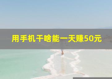 用手机干啥能一天赚50元