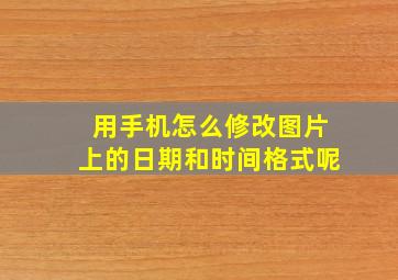 用手机怎么修改图片上的日期和时间格式呢