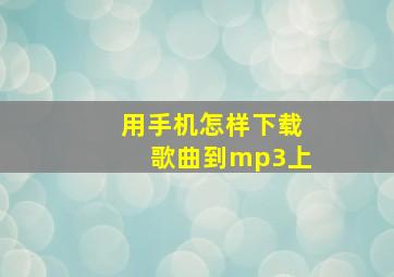 用手机怎样下载歌曲到mp3上