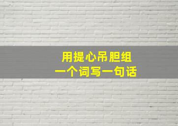 用提心吊胆组一个词写一句话